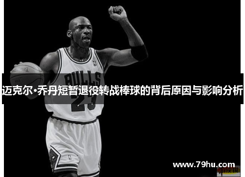 迈克尔·乔丹短暂退役转战棒球的背后原因与影响分析