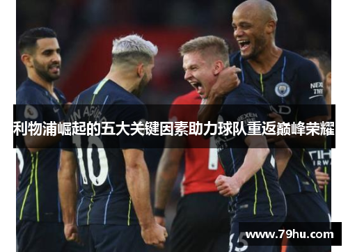 利物浦崛起的五大关键因素助力球队重返巅峰荣耀
