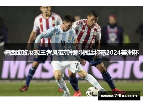 梅西助攻展现王者风范带领阿根廷称霸2024美洲杯