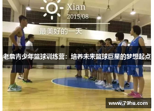 老詹青少年篮球训练营：培养未来篮球巨星的梦想起点