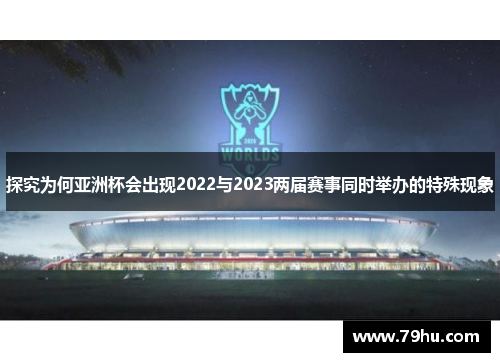 探究为何亚洲杯会出现2022与2023两届赛事同时举办的特殊现象