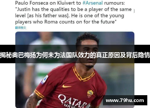 揭秘奥巴梅扬为何未为法国队效力的真正原因及背后隐情