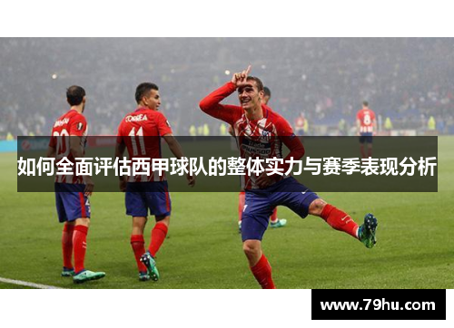 如何全面评估西甲球队的整体实力与赛季表现分析